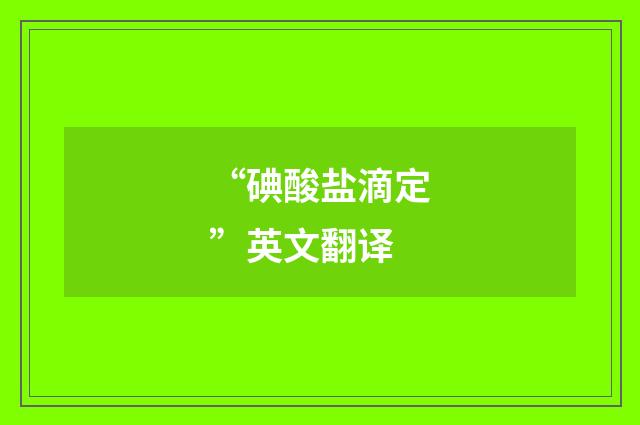 “碘酸盐滴定”英文翻译