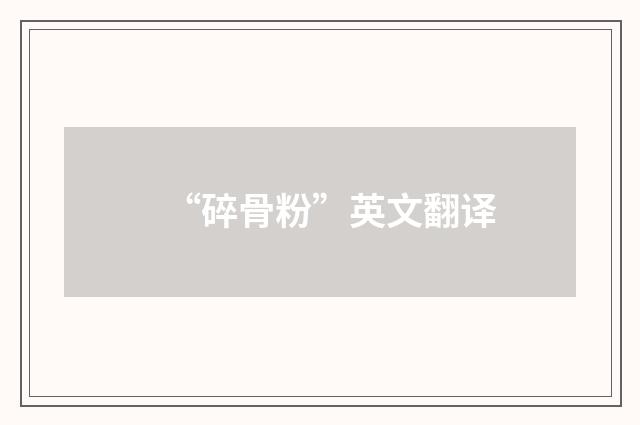 “碎骨粉”英文翻译
