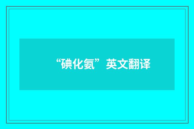 “碘化氨”英文翻译
