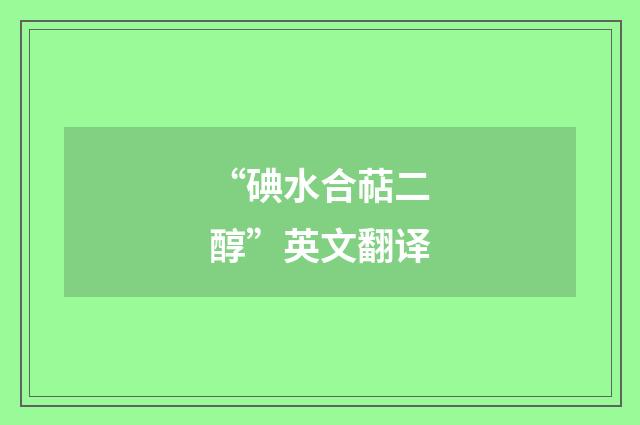 “碘水合萜二醇”英文翻译