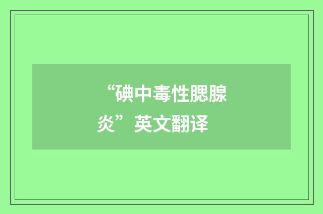 “碘中毒性腮腺炎”英文翻译