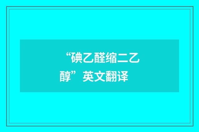 “碘乙醛缩二乙醇”英文翻译