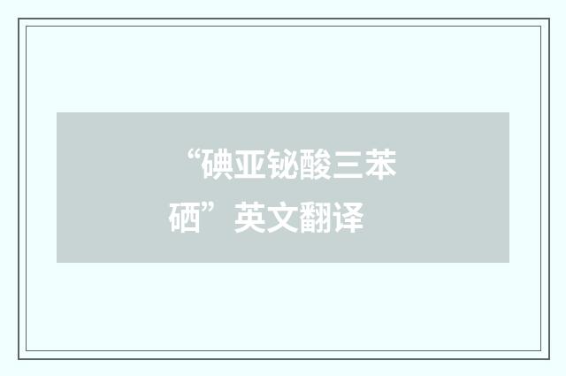 “碘亚铋酸三苯硒”英文翻译