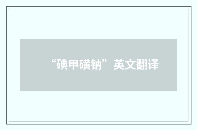 “碘甲磺钠”英文翻译