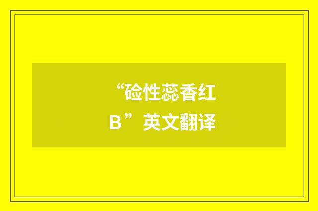 “硷性蕊香红Ｂ”英文翻译