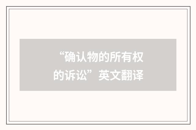 “确认物的所有权的诉讼”英文翻译