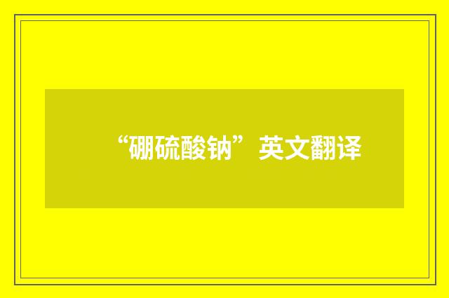 “硼硫酸钠”英文翻译