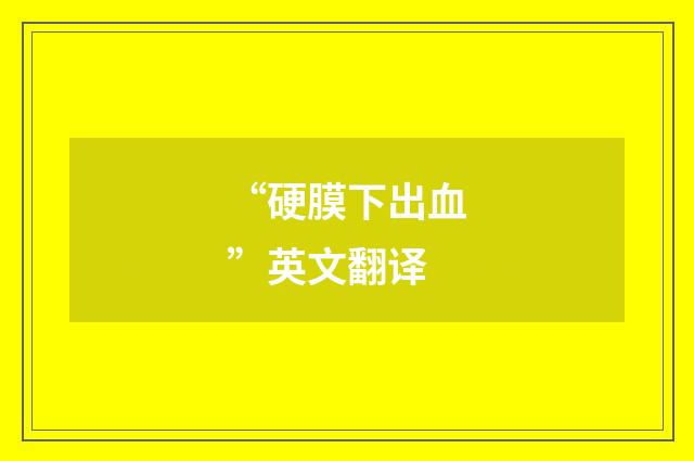“硬膜下出血”英文翻译
