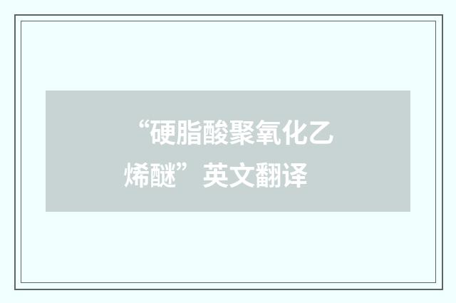 “硬脂酸聚氧化乙烯醚”英文翻译
