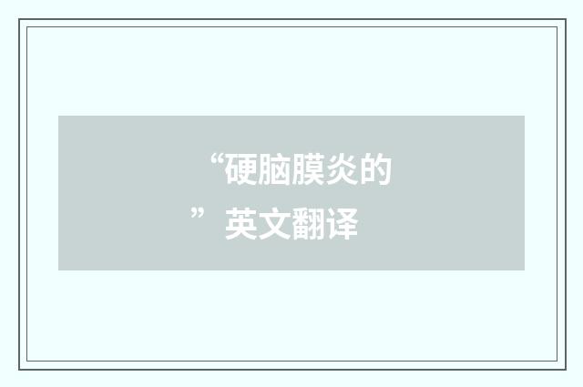 “硬脑膜炎的”英文翻译