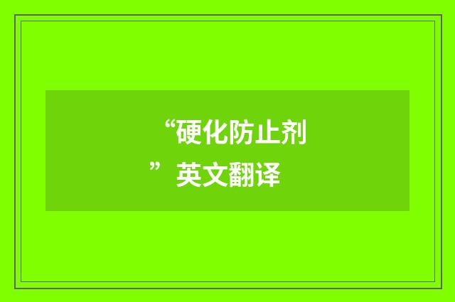 “硬化防止剂”英文翻译