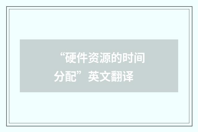 “硬件资源的时间分配”英文翻译