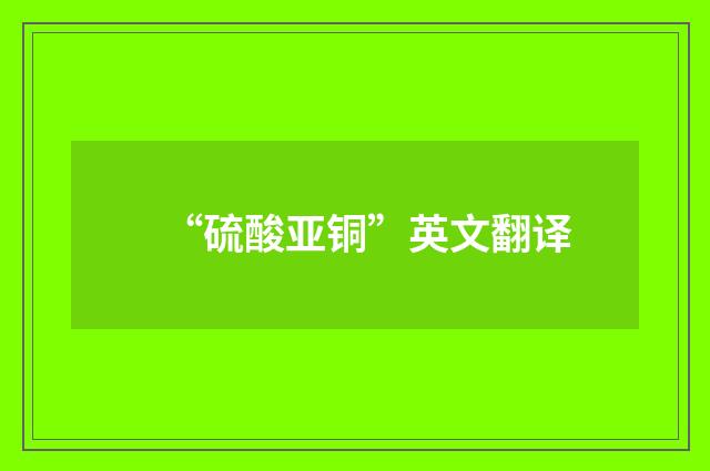 “硫酸亚铜”英文翻译