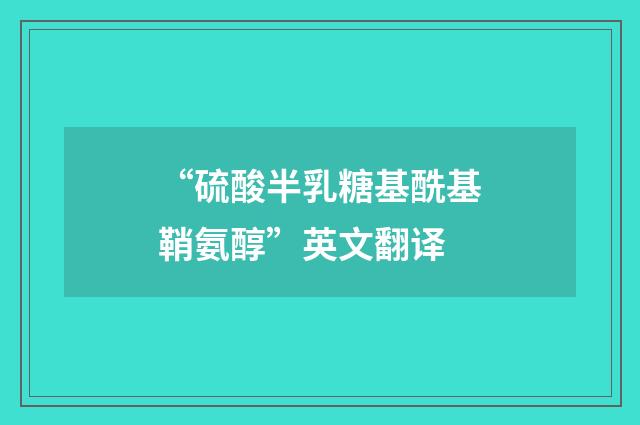 “硫酸半乳糖基酰基鞘氨醇”英文翻译
