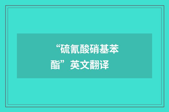 “硫氰酸硝基苯酯”英文翻译