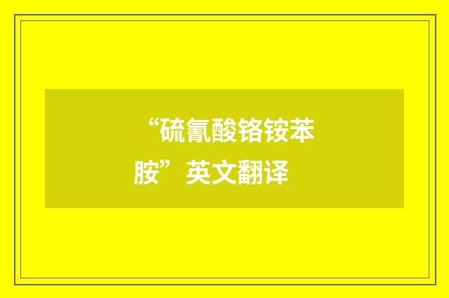 “硫氰酸铬铵苯胺”英文翻译