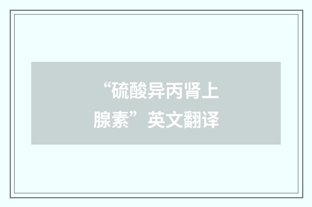 “硫酸异丙肾上腺素”英文翻译