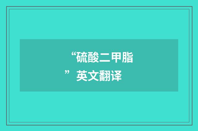 “硫酸二甲脂”英文翻译