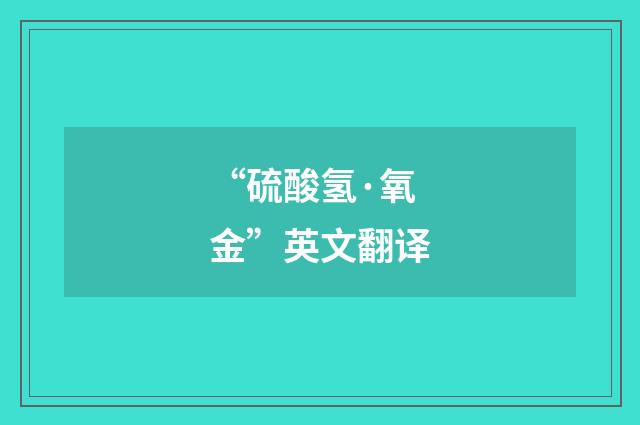 “硫酸氢·氧金”英文翻译