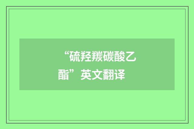 “硫羟羰碳酸乙酯”英文翻译