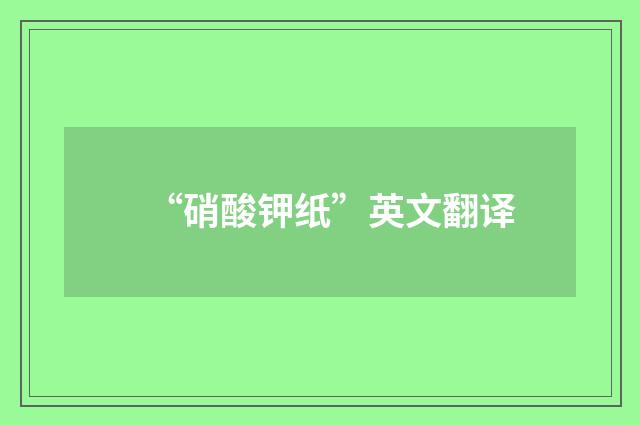 “硝酸钾纸”英文翻译