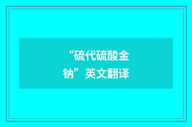 “硫代硫酸金钠”英文翻译