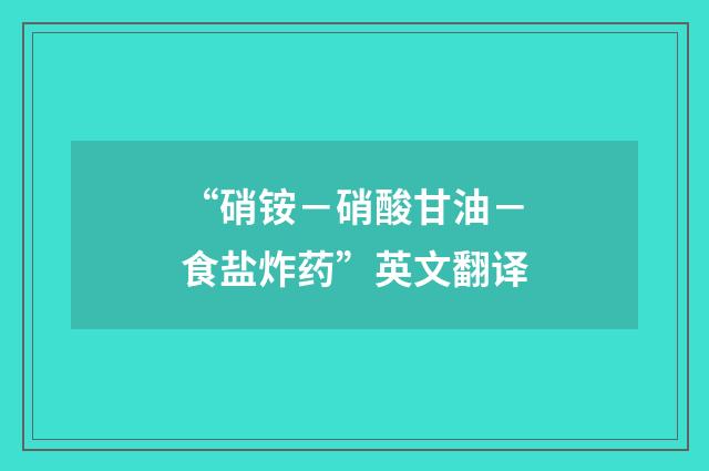 “硝铵－硝酸甘油－食盐炸药”英文翻译