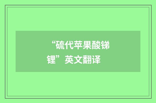 “硫代苹果酸锑锂”英文翻译