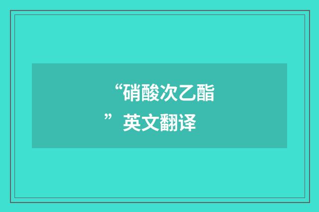“硝酸次乙酯”英文翻译