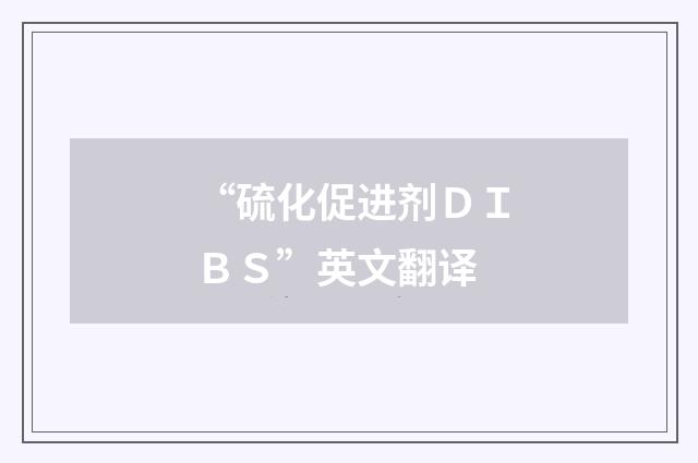 “硫化促进剂ＤＩＢＳ”英文翻译