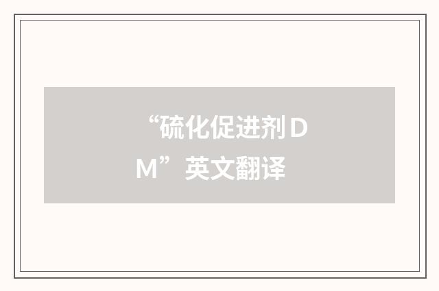 “硫化促进剂ＤＭ”英文翻译