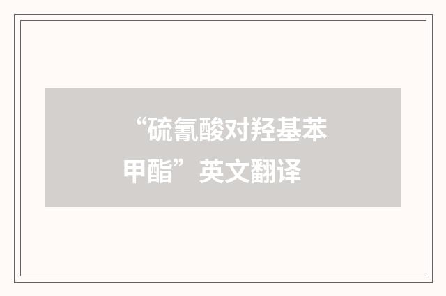 “硫氰酸对羟基苯甲酯”英文翻译