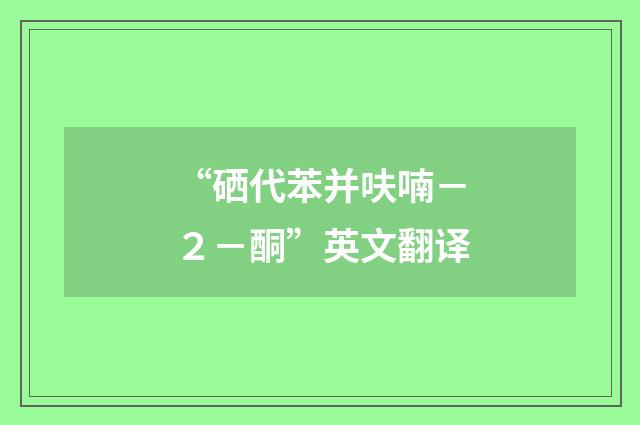 “硒代苯并呋喃－２－酮”英文翻译
