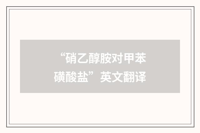 “硝乙醇胺对甲苯磺酸盐”英文翻译