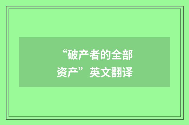 “破产者的全部资产”英文翻译