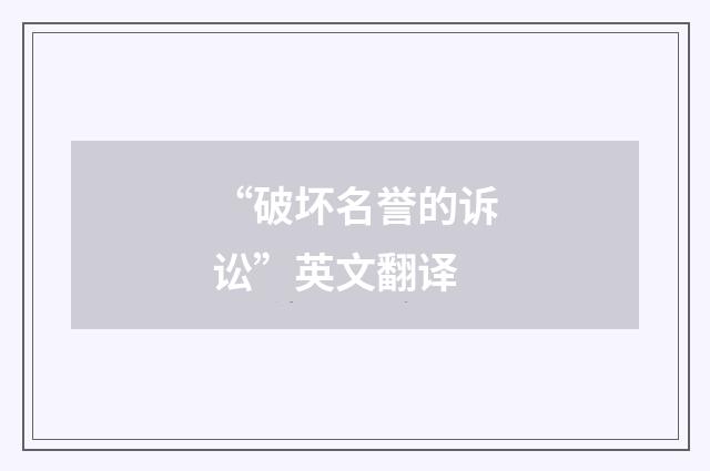 “破坏名誉的诉讼”英文翻译