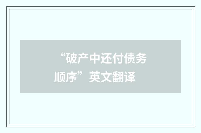 “破产中还付债务顺序”英文翻译