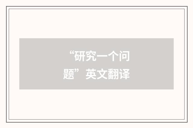 “研究一个问题”英文翻译