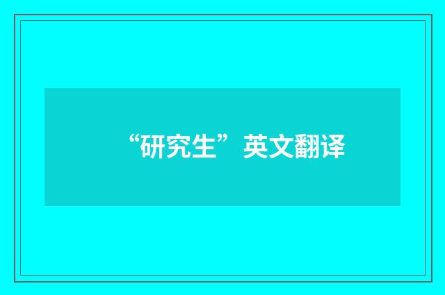 “研究生”英文翻译