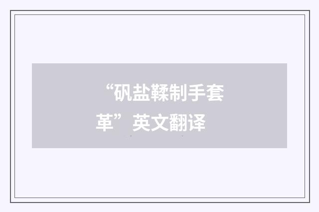“矾盐鞣制手套革”英文翻译