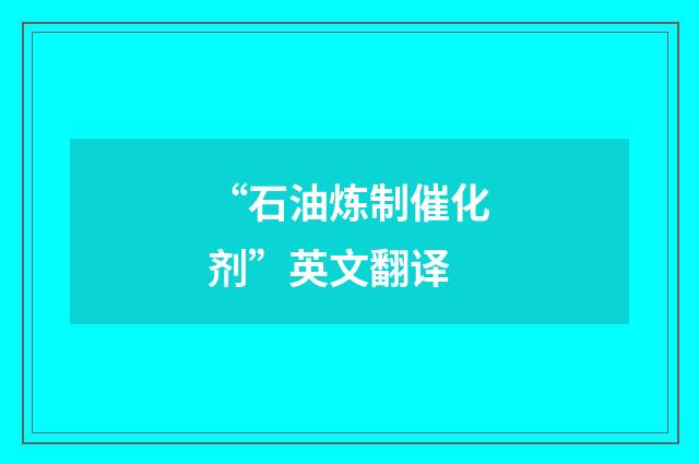 “石油炼制催化剂”英文翻译