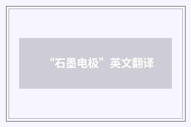 “石墨电极”英文翻译