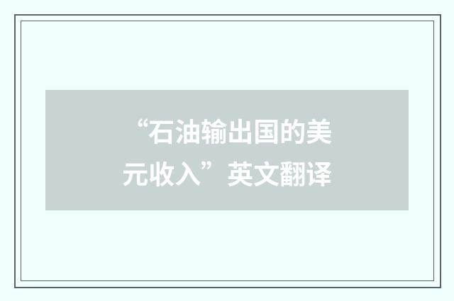 “石油输出国的美元收入”英文翻译