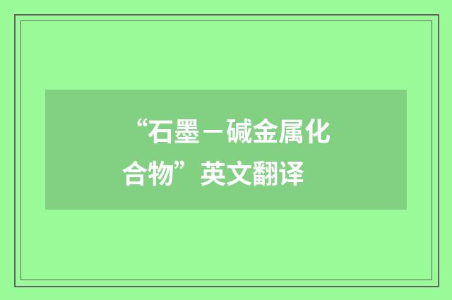 “石墨－碱金属化合物”英文翻译