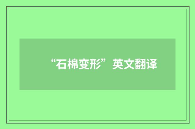 “石棉变形”英文翻译