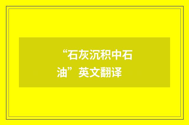 “石灰沉积中石油”英文翻译