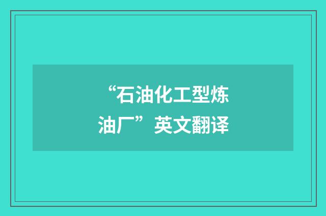 “石油化工型炼油厂”英文翻译