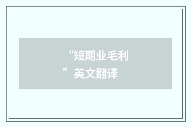 “短期业毛利”英文翻译