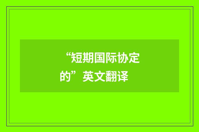 “短期国际协定的”英文翻译