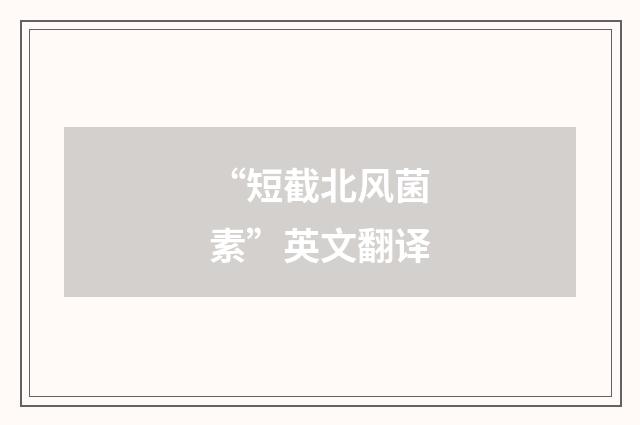 “短截北风菌素”英文翻译
